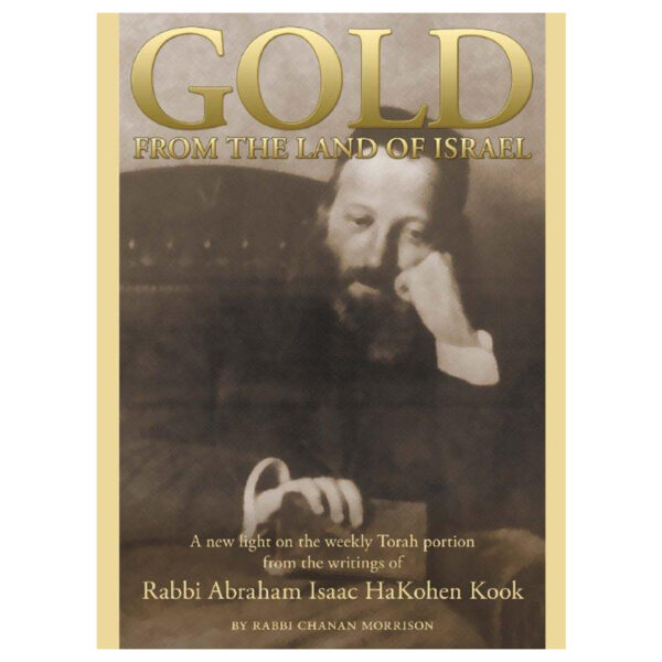 GOLD FROM THE LAND OF ISRAEL/Rav Kook on